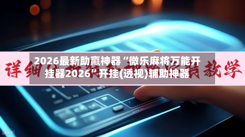 2026最新助赢神器“微乐麻将万能开挂器2026”开挂(透视)辅助神器