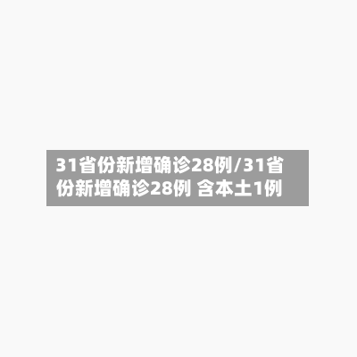 31省份新增确诊28例/31省份新增确诊28例 含本土1例