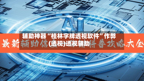 辅助神器“桂林字牌透视软件”作弊(透视)透视辅助