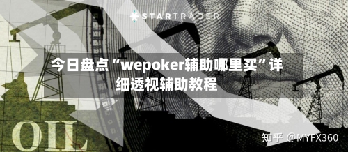今日盘点“wepoker辅助哪里买”详细透视辅助教程