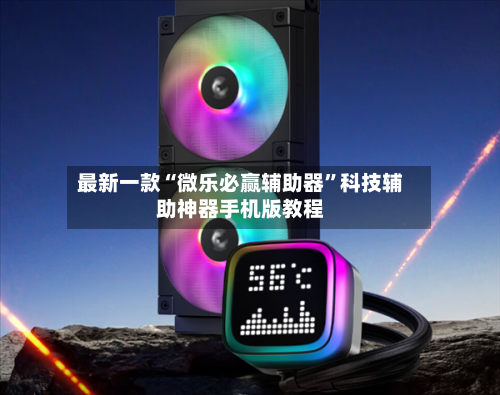 最新一款“微乐必赢辅助器”科技辅助神器手机版教程