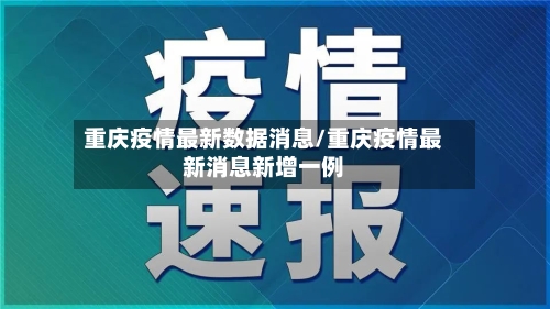 重庆疫情最新数据消息/重庆疫情最新消息新增一例
