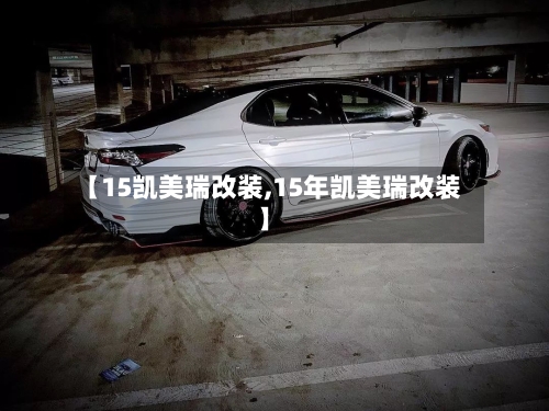 【15凯美瑞改装,15年凯美瑞改装】