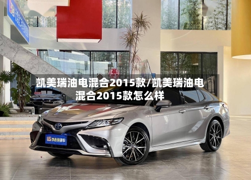 凯美瑞油电混合2015款/凯美瑞油电混合2015款怎么样