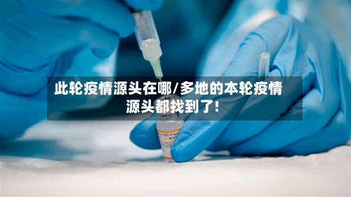 此轮疫情源头在哪/多地的本轮疫情源头都找到了!
