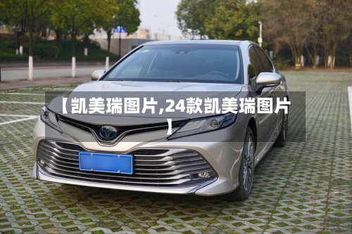 【凯美瑞图片,24款凯美瑞图片】