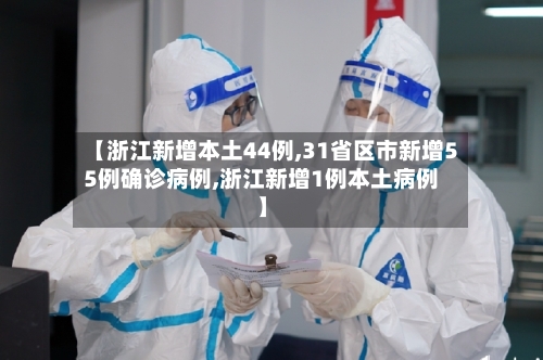 【浙江新增本土44例,31省区市新增55例确诊病例,浙江新增1例本土病例】