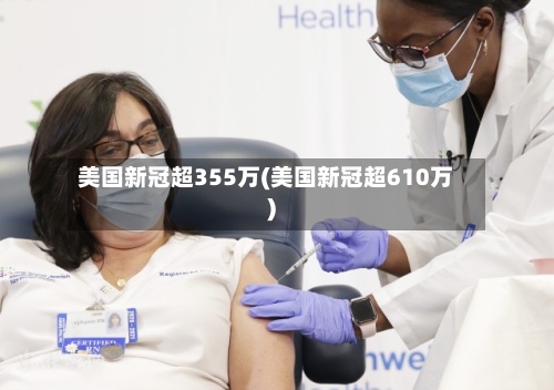 美国新冠超355万(美国新冠超610万)