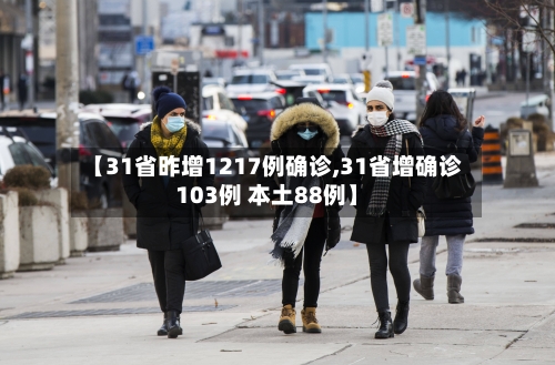 【31省昨增1217例确诊,31省增确诊103例 本土88例】