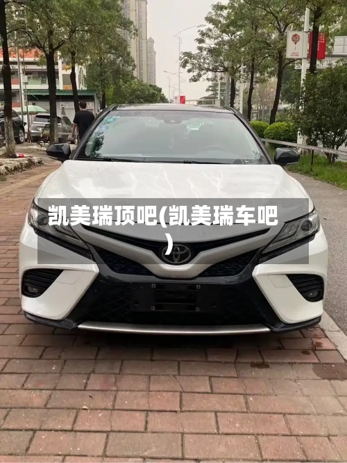 凯美瑞顶吧(凯美瑞车吧)