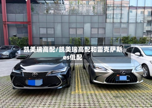 凯美瑞高配/凯美瑞高配和雷克萨斯es低配