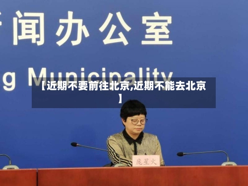 【近期不要前往北京,近期不能去北京】
