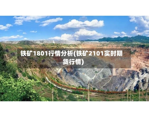 铁矿1801行情分析(铁矿2101实时期货行情)