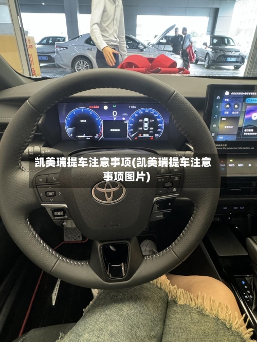 凯美瑞提车注意事项(凯美瑞提车注意事项图片)