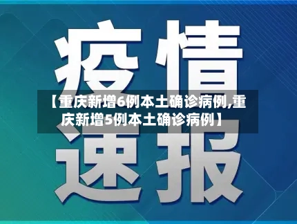 【重庆新增6例本土确诊病例,重庆新增5例本土确诊病例】