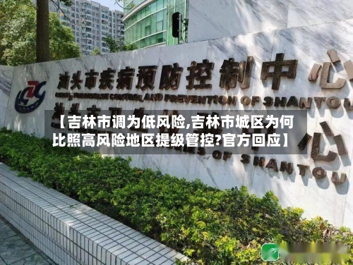 【吉林市调为低风险,吉林市城区为何比照高风险地区提级管控?官方回应】