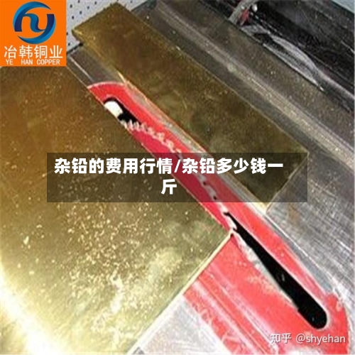 杂铅的费用行情/杂铅多少钱一斤