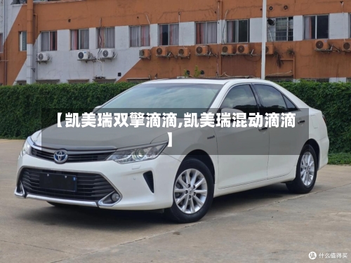 【凯美瑞双擎滴滴,凯美瑞混动滴滴】