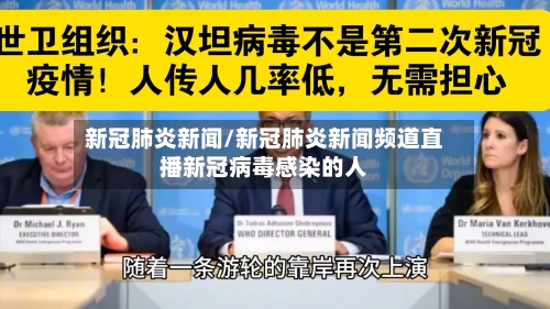 新冠肺炎新闻/新冠肺炎新闻频道直播新冠病毒感染的人