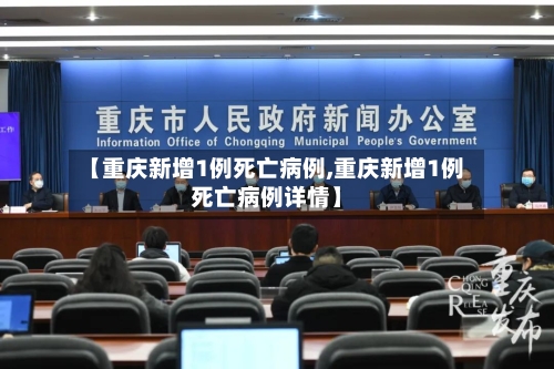【重庆新增1例死亡病例,重庆新增1例死亡病例详情】