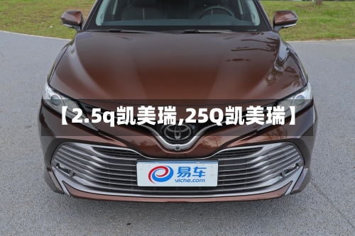 【2.5q凯美瑞,25Q凯美瑞】