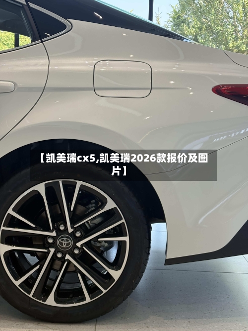 【凯美瑞cx5,凯美瑞2026款报价及图片】