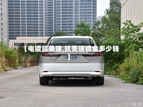 【电镀凯美瑞,凯美瑞镀金多少钱】