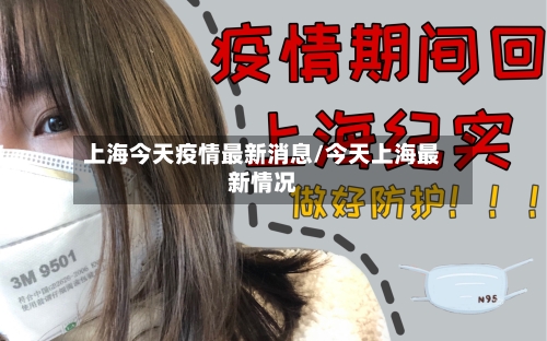 上海今天疫情最新消息/今天上海最新情况