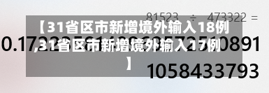 【31省区市新增境外输入18例,31省区市新增境外输入17例】