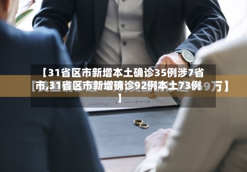 【31省区市新增本土确诊35例涉7省市,31省区市新增确诊92例本土73例】
