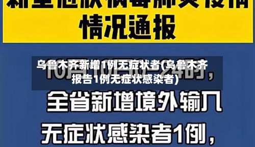 乌鲁木齐新增1例无症状者(乌鲁木齐报告1例无症状感染者)