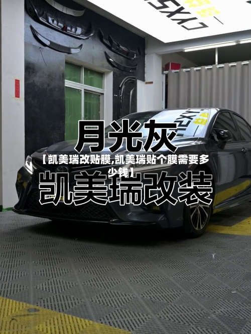 【凯美瑞改贴膜,凯美瑞贴个膜需要多少钱】