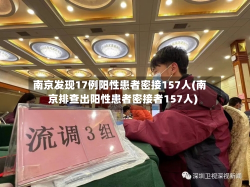 南京发现17例阳性患者密接157人(南京排查出阳性患者密接者157人)