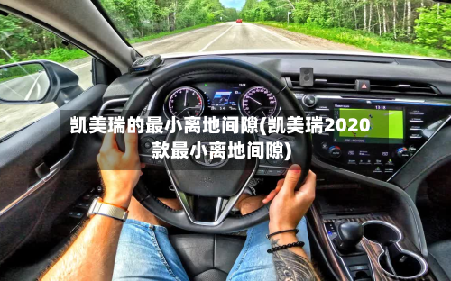 凯美瑞的最小离地间隙(凯美瑞2020款最小离地间隙)