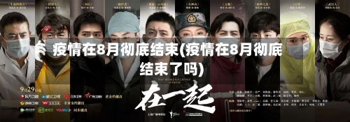 疫情在8月彻底结束(疫情在8月彻底结束了吗)