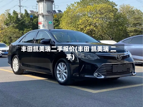 丰田凯美瑞二手报价(丰田 凯美瑞 二手)