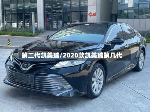 第二代凯美瑞/2020款凯美瑞第几代