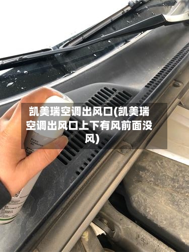 凯美瑞空调出风口(凯美瑞空调出风口上下有风前面没风)