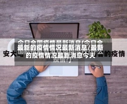 最新的疫情情况最新消息/最新的疫情情况最新消息今天