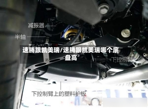 速腾跟凯美瑞/速腾跟凯美瑞哪个底盘高