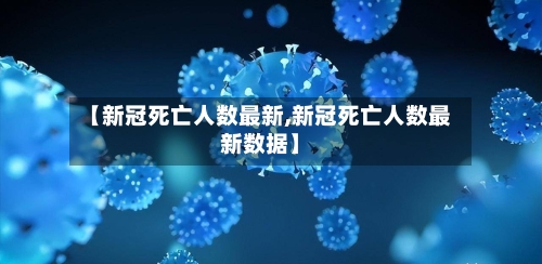 【新冠死亡人数最新,新冠死亡人数最新数据】