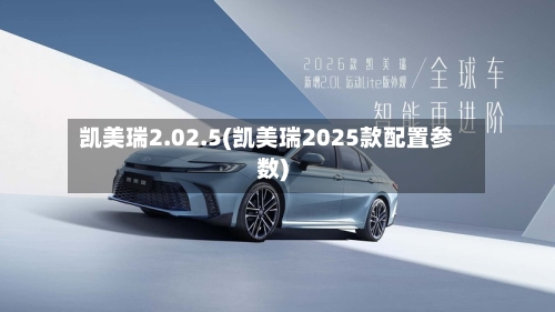 凯美瑞2.02.5(凯美瑞2025款配置参数)