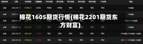 棉花1605期货行情(棉花2201期货东方财富)
