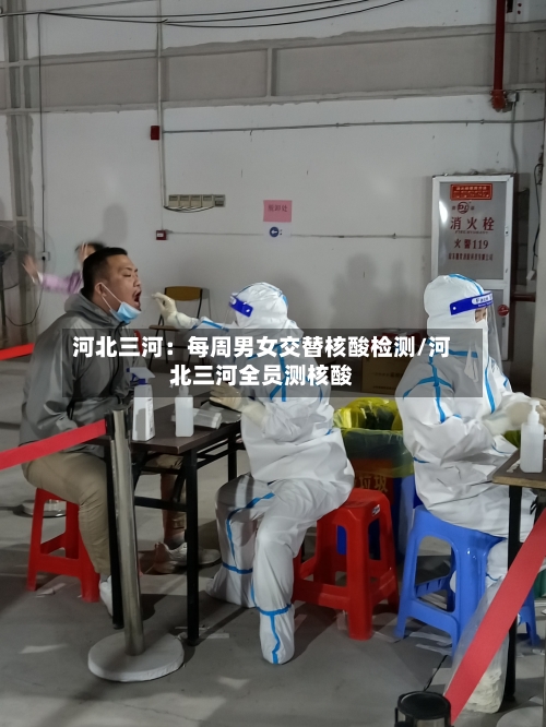 河北三河:每周男女交替核酸检测/河北三河全员测核酸