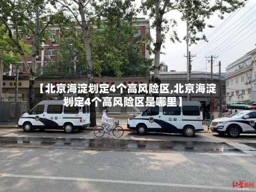 【北京海淀划定4个高风险区,北京海淀划定4个高风险区是哪里】