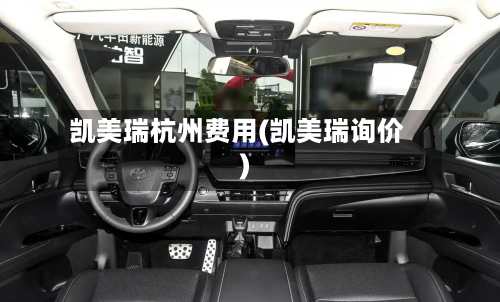 凯美瑞杭州费用(凯美瑞询价)