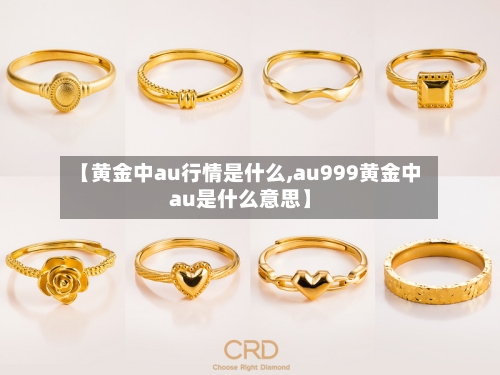 【黄金中au行情是什么,au999黄金中au是什么意思】