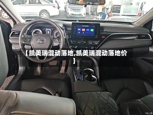 【凯美瑞混动落地,凯美瑞混动落地价】