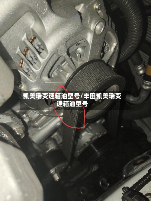 凯美瑞变速箱油型号/丰田凯美瑞变速箱油型号