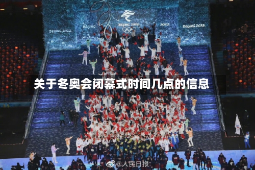 关于冬奥会闭幕式时间几点的信息
